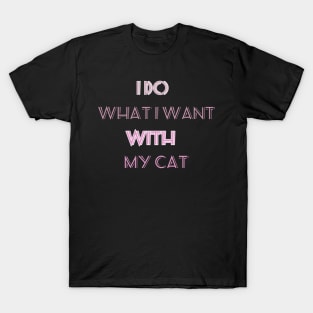 I do what i want with my cat funny gift T-Shirt